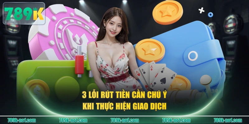 3 lỗi rút tiền cần chú ý khi thực hiện giao dịch
