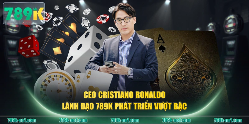 CEO Cristiano Ronaldo lãnh đạo 789K phát triển vượt bậc