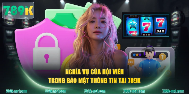 Nghĩa vụ của hội viên trong bảo mật thông tin tại 789K 