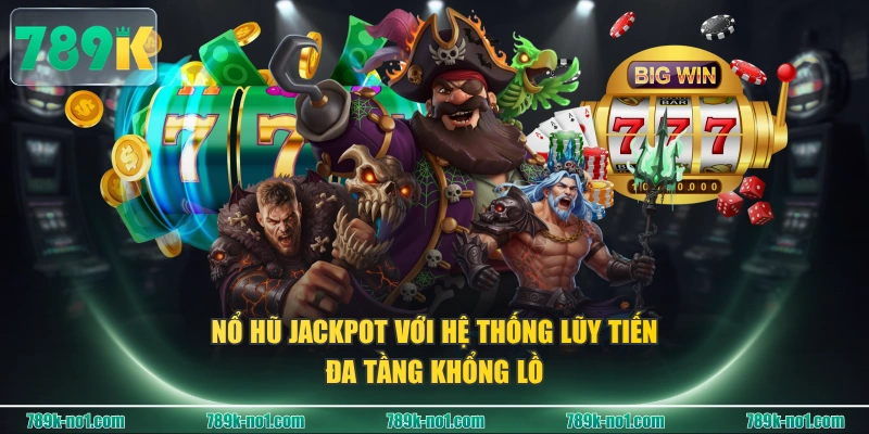 Nổ hũ Jackpot với hệ thống lũy tiến đa tầng khổng lồ
