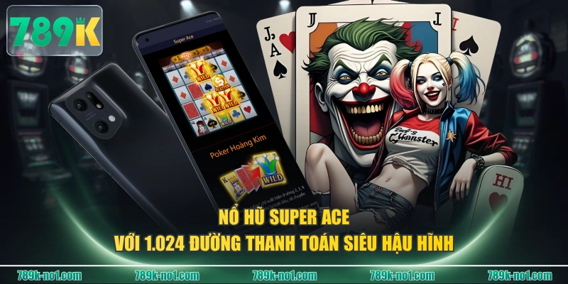 Nổ hũ Super ACE với 1.024 đường thanh toán siêu hậu hĩnh