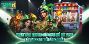 Phân Tích Khung Giờ Chơi Nổ Hũ 789K Săn Jackpot Dễ Dàng Nhất