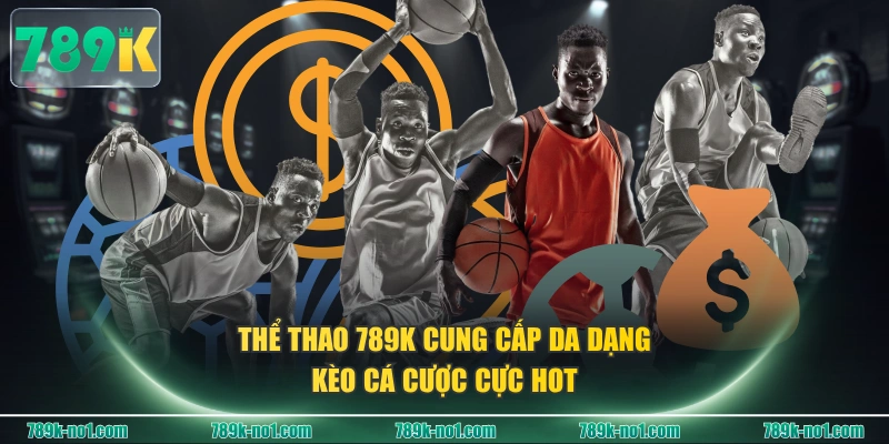 Thể thao 789K cung cấp da dạng kèo cá cược cực hot