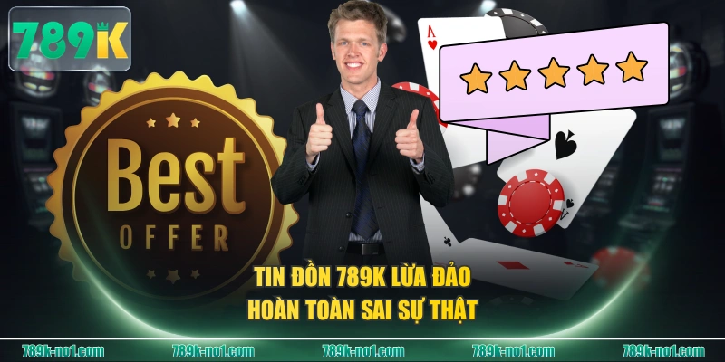 Tin đồn 789K lừa đảo hoàn toàn sai sự thật