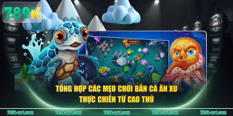 Tổng hợp các mẹo chơi Bắn Cá Ăn Xu thực chiến từ cao thủ