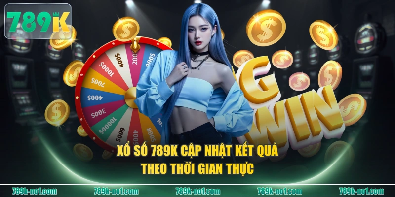 Xổ Số 789K cập nhật kết quả theo thời gian thực